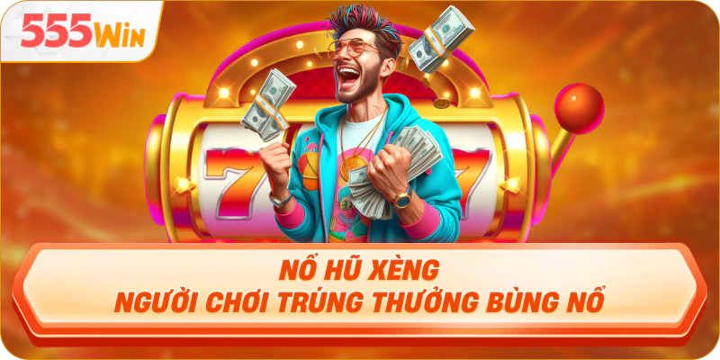 Nổ hũ xèng người chơi trúng thưởng bùng nổ